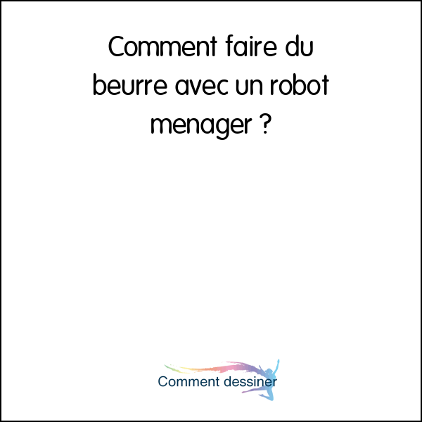 Comment faire du beurre avec un robot ménager